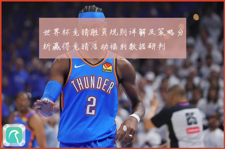 世界杯竞猜胜负规则详解及策略分析赢得竞猜活动福利数据研判