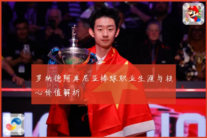 罗纳德阿库尼亚棒球职业生涯与核心价值解析
