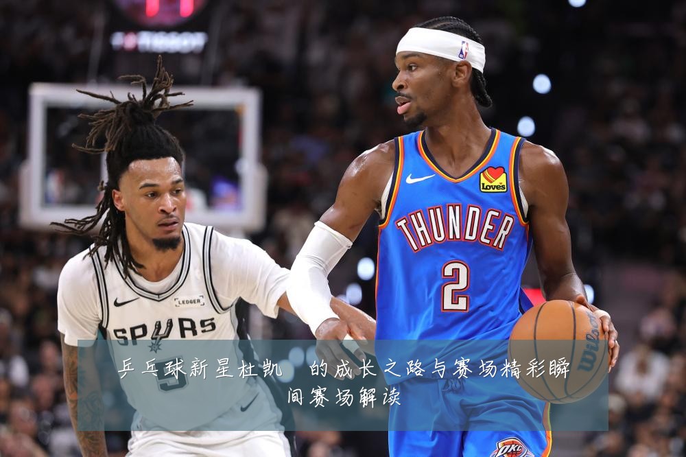 乒乓球新星杜凯琹的成长之路与赛场精彩瞬间赛场解读