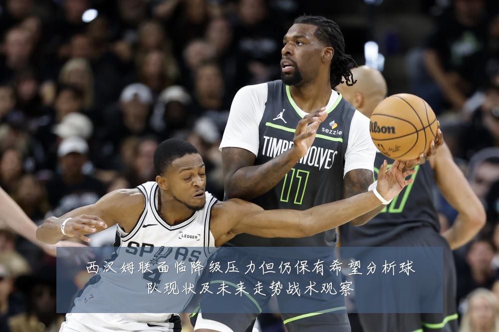 西汉姆联面临降级压力但仍保有希望分析球队现状及未来走势战术观察