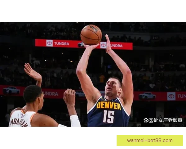 约基奇40分13助0失误加时连打文班亚马遭犯规仍率队取八连胜